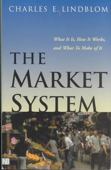 The Market System: What It Is, How It Works, and What to Make of It cover