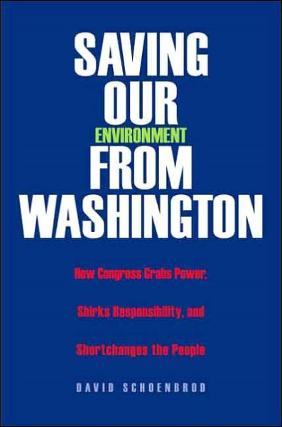Saving Our Environment from Washington: How Congress Grabs Power, Shirks Responsibility, and Shortchanges the People (RN) cover