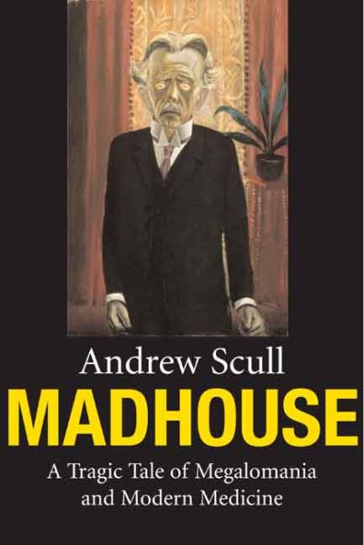 Madhouse: A Tragic Tale of Megalomania and Modern Medicine cover