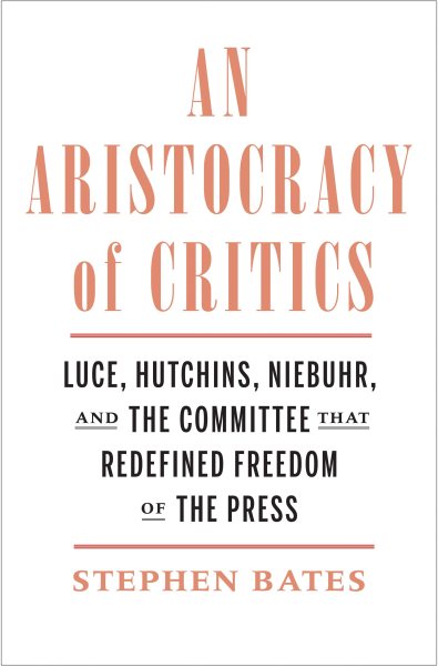 An Aristocracy of Critics: Luce, Hutchins, Niebuhr, and the Committee That Redefined Freedom of the Press cover