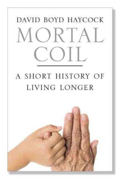 Mortal Coil: A Short History of Living Longer cover