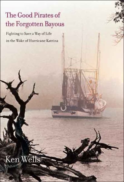 The Good Pirates of the Forgotten Bayous: Fighting to Save a Way of Life in the Wake of Hurricane Katrina cover