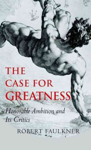 The Case for Greatness: Honorable Ambition and Its Critics cover