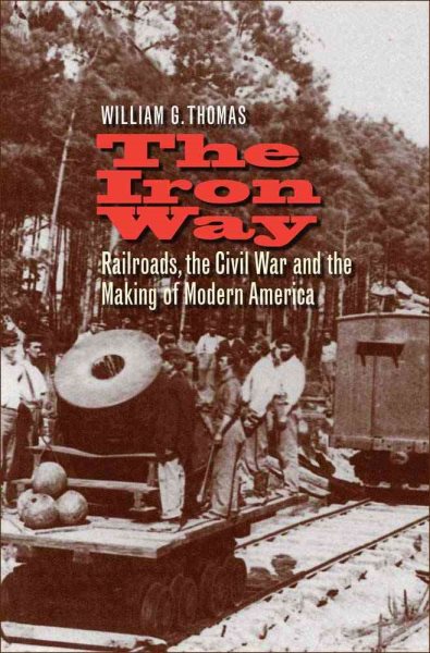 The Iron Way: Railroads, the Civil War, and the Making of Modern America cover