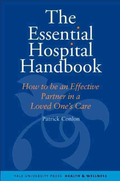 Essential Hospital Handbook: How to Be an Effective Partner in a Loved One's Care (Yale University Press Health & Wellness) cover