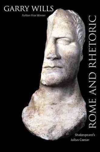 Rome and Rhetoric: Shakespeare's Julius Caesar (The Anthony Hecht Lectures in the Humanities Series) cover