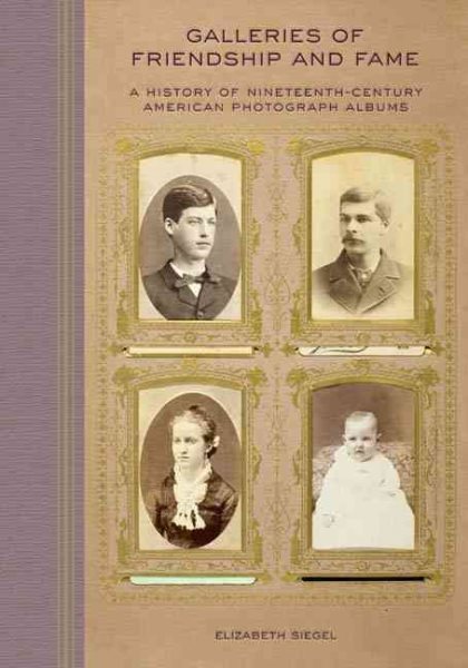 Galleries of Friendship and Fame: A History of Nineteenth-Century American Photograph Albums cover