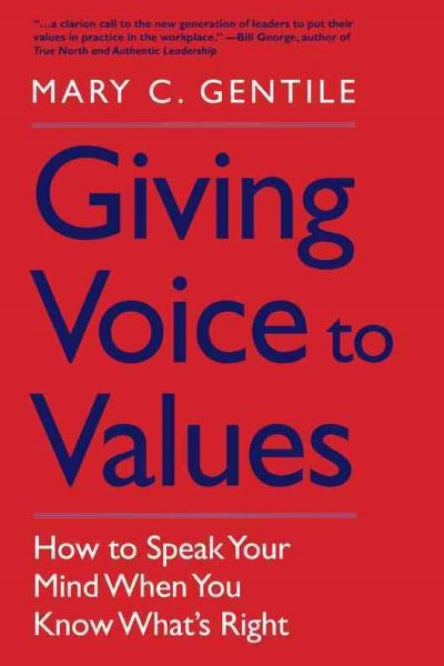 Giving Voice to Values: How to Speak Your Mind When You Know Whats Right
