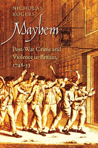 Mayhem: Post-War Crime and Violence in Britain, 1748-53 (The Lewis Walpole Series in Eighteenth-Century Culture and History) cover