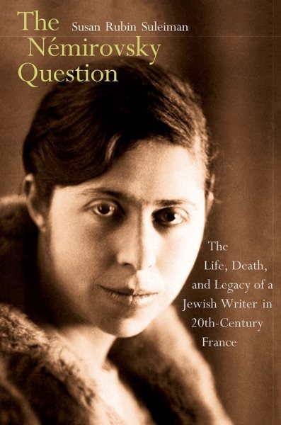 The Némirovsky Question: The Life, Death, and Legacy of a Jewish Writer in Twentieth-Century France cover