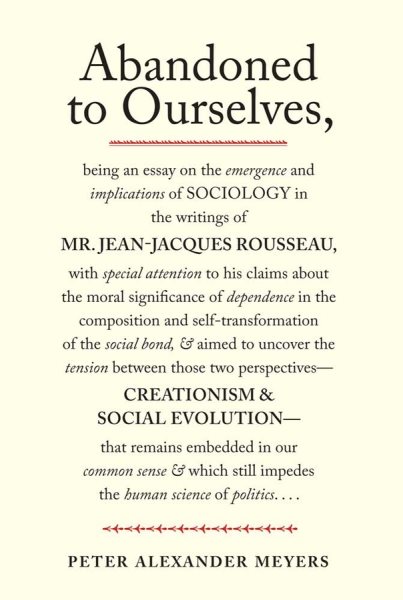 Abandoned to Ourselves: Being an Essay on the Emergence and Implications of Sociology in the Writings of Mr. Jean-Jacques Rousseau...