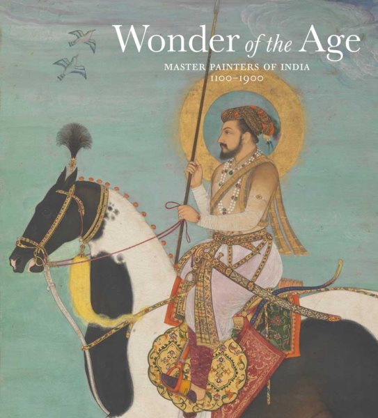 Wonder of the Age: Master Painters of India, 1100-1900 cover