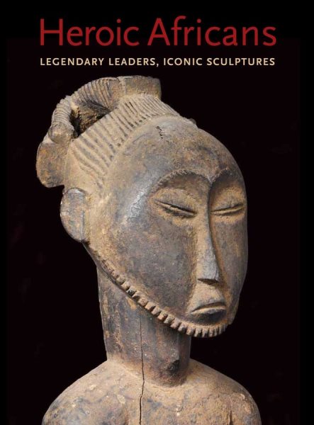 Heroic Africans: Legendary Leaders, Iconic Sculptures cover