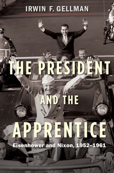 The President and the Apprentice: Eisenhower and Nixon, 1952-1961 cover