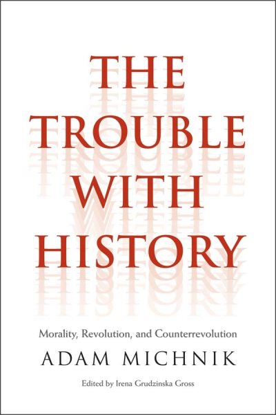 The Trouble with History: Morality, Revolution, and Counterrevolution (Politics and Culture) cover