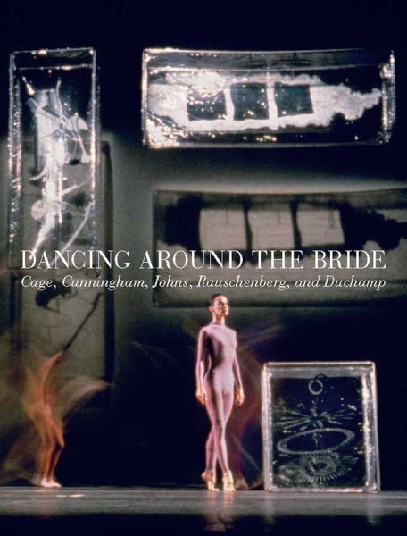 Dancing around the Bride: Cage, Cunningham, Johns, Rauschenberg, and Duchamp cover