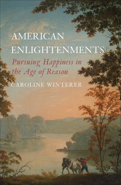 American Enlightenments: Pursuing Happiness in the Age of Reason (The Lewis Walpole Series in Eighteenth-Century Culture and History) cover