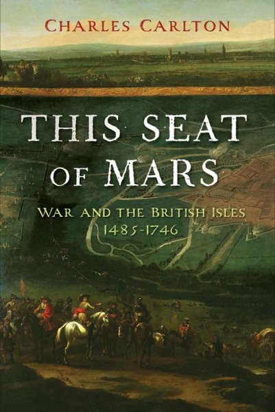 THIS SEAT of MARS: War and the British Isles, 1485-1746 cover