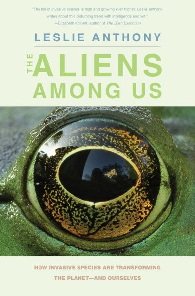 The Aliens Among Us: How Invasive Species Are Transforming the Planet―and Ourselves cover