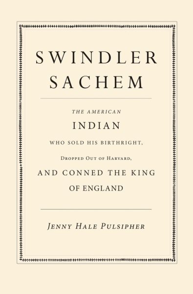 Swindler Sachem: The American Indian Who Sold His Birthright, Dropped Out of Harvard, and Conned the King of England cover