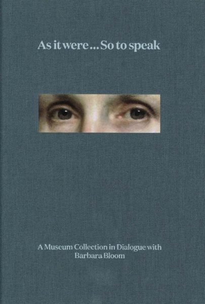 As it were ... So to speak: A Museum Collection in Dialogue with Barbara Bloom cover