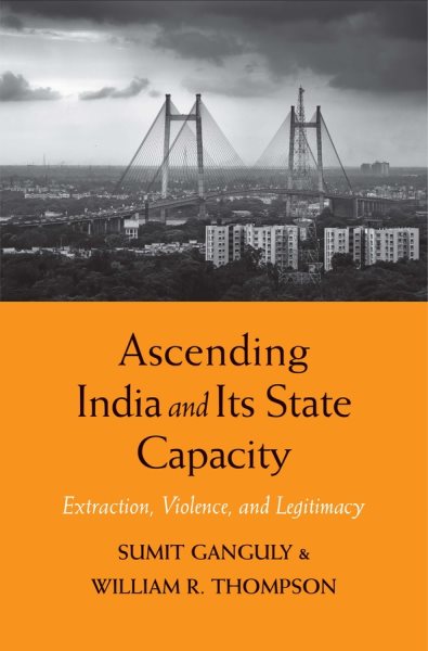 Ascending India and Its State Capacity: Extraction, Violence, and Legitimacy cover