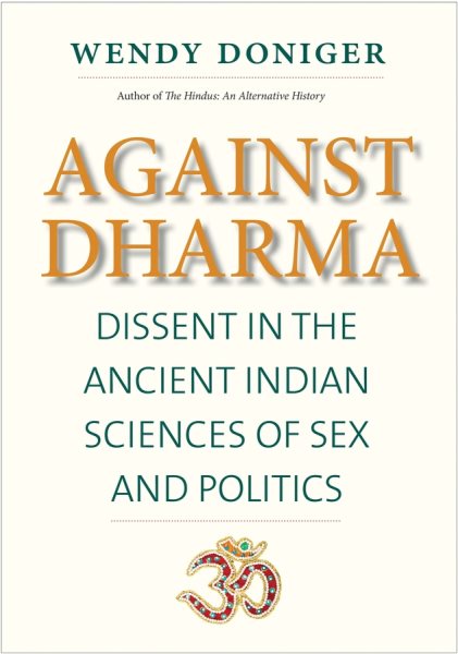 Against Dharma: Dissent in the Ancient Indian Sciences of Sex and Politics (The Terry Lectures Series) cover