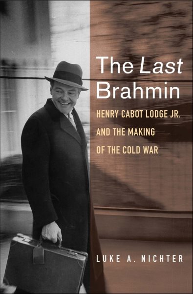 The Last Brahmin: Henry Cabot Lodge Jr. and the Making of the Cold War cover