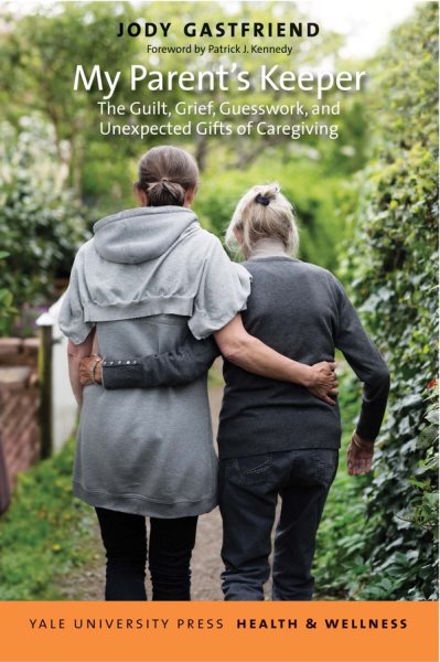 My Parent's Keeper: The Guilt, Grief, Guesswork, and Unexpected Gifts of Caregiving (Yale University Press Health & Wellness) cover