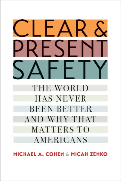 Clear and Present Safety: The World Has Never Been Better and Why That Matters to Americans cover
