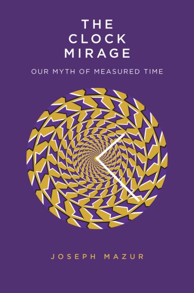 The Clock Mirage: Our Myth of Measured Time cover