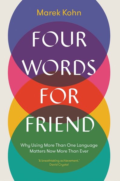 Four Words for Friend: Why Using More Than One Language Matters Now More Than Ever cover