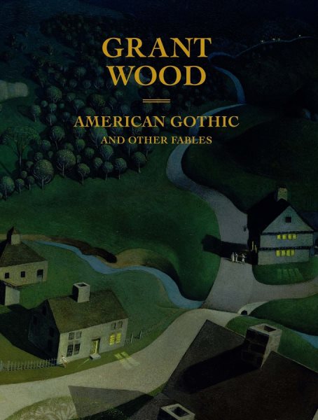 Grant Wood: American Gothic and Other Fables cover