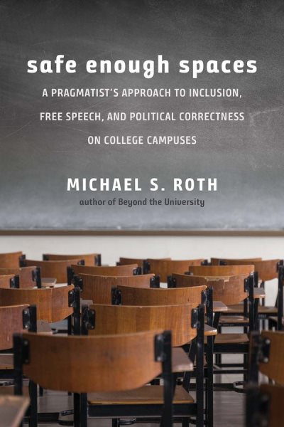 Safe Enough Spaces: A Pragmatist’s Approach to Inclusion, Free Speech, and Political Correctness on College Campuses cover