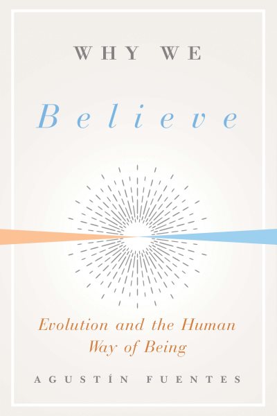 Why We Believe: Evolution and the Human Way of Being (Foundational Questions in Science) cover