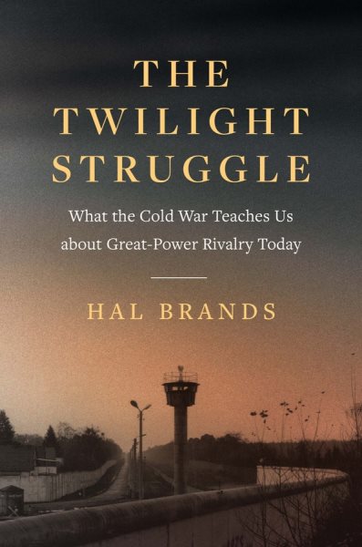 The Twilight Struggle: What the Cold War Teaches Us about Great-Power Rivalry Today cover