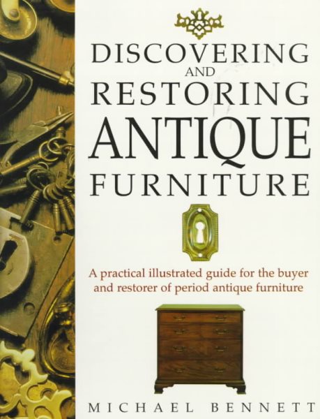 Discovering and Restoring Antique Furniture: A Practical Illustrated Guide for the Buyer and Restorer of Period Antique Furniture