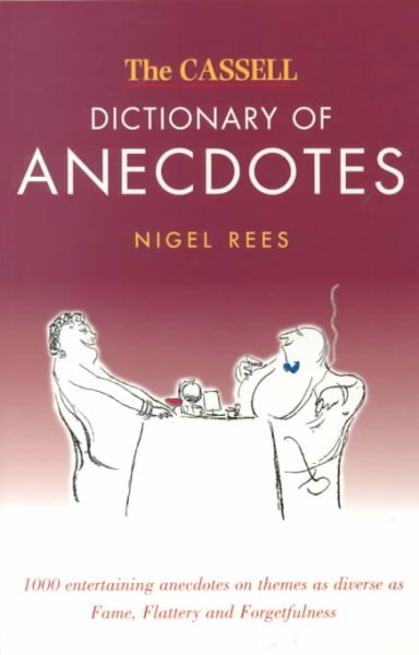 The Cassell Dictionary Of Anecdotes: 1000 Entertaining Anecdotes On Themes As Diverse As Fame, Flattery And Forgetfulness