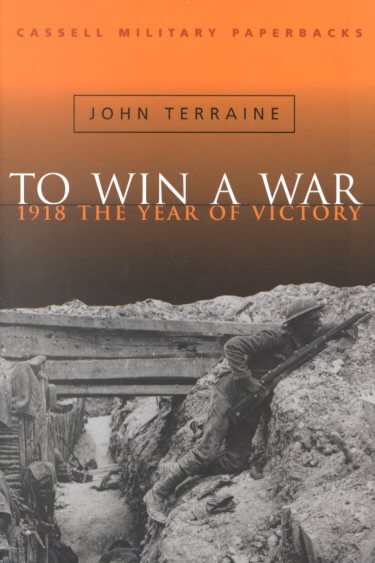Cassell Military Classics: To Win A War: 1918 The Year Of Victory cover
