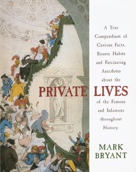 Private Lives: A True Compendium of Curious Facts, Bizarre Habits and Fascinating Anecdotes about the Lives of the Famous and Infamous throughout History cover