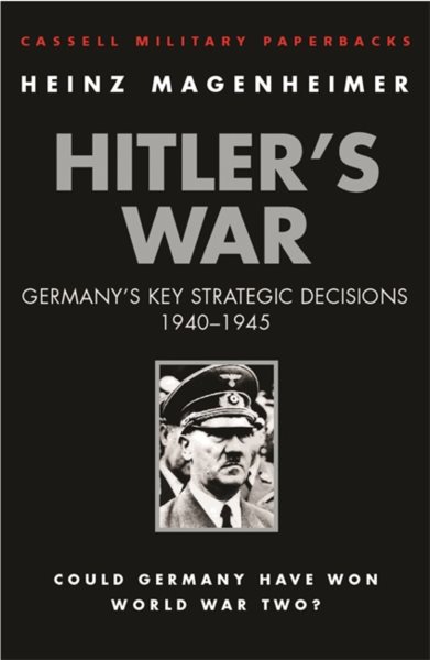 Cassell Military Classics: Hitler's War: Germany's Key Strategic Decisions 1940-1945 (Cassell Military Paperbacks) cover