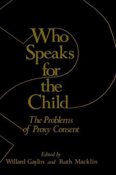 Who Speaks for the Child?: The Problems of Proxy Consent (The Hastings Center Series in Ethics)