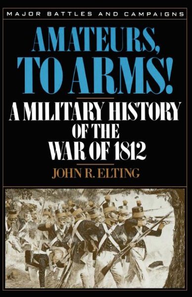 Amateurs, To Arms!: A Military History Of The War Of 1812 (Major Battles & Campaigns) cover