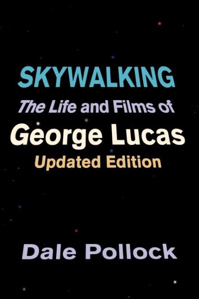 Skywalking: The Life And Films Of George Lucas, Updated Edition cover