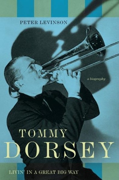 Tommy Dorsey: Livin' in a Great Big Way--A Biography