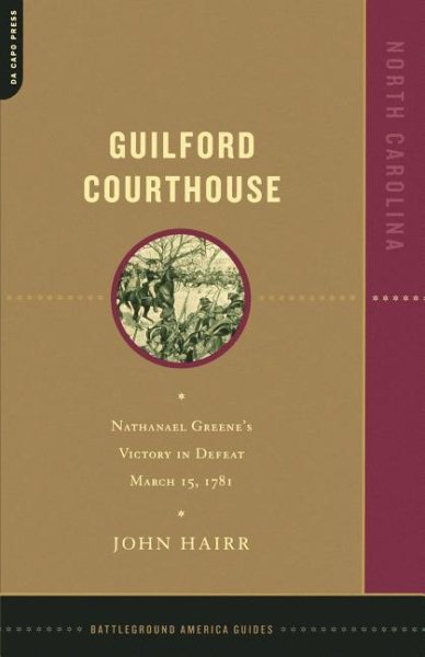 Guilford Courthouse: Nathanael Greene's Victory in Defeat, March 15, 1781 (Battleground America Guides) cover