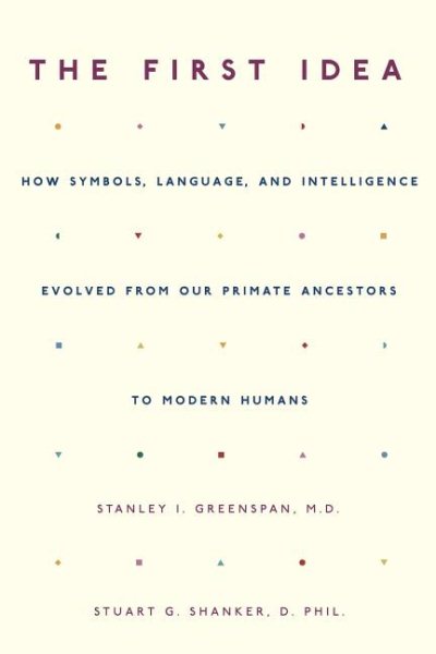 The First Idea: How Symbols, Language, and Intelligence Evolved from Our Primate Ancestors to Modern Humans cover