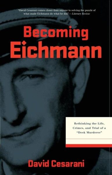 Becoming Eichmann: Rethinking the Life, Crimes, and Trial of a "Desk Murderer" (Eichmann: His Life and Crimes) cover