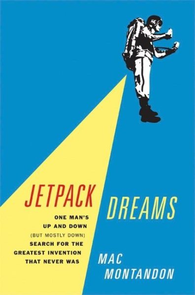 Jetpack Dreams: One Man's Up and Down (But Mostly Down) Search for the Greatest Invention That Never Was cover