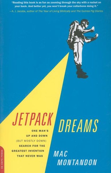 Jetpack Dreams: One Mans Up and Down (But Mostly Down) Search for the Greatest Invention That Never Was